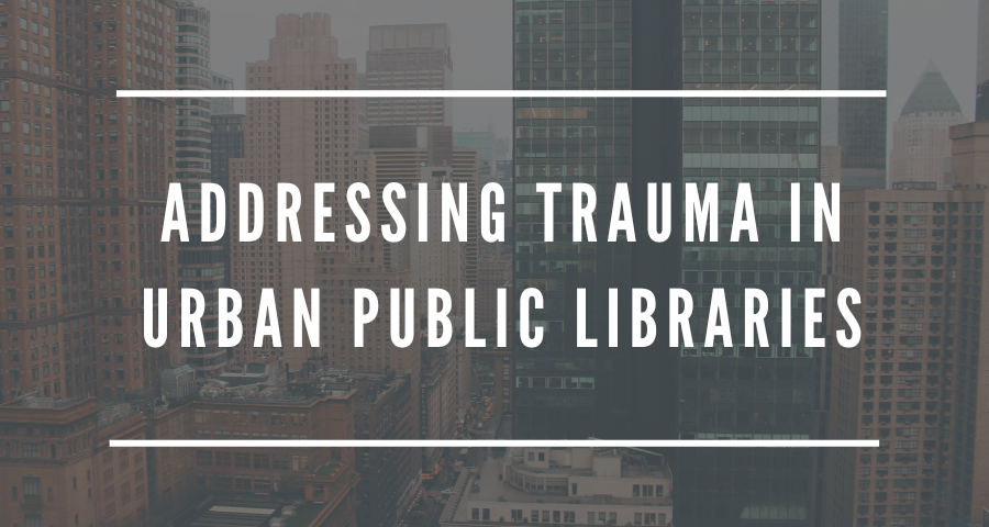 Addressing Trauma in Urban Public Libraries: The Urban Library Trauma Study (ESLN Webinar) - /data/658164364a65b.png